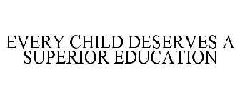 EVERY CHILD DESERVES A SUPERIOR EDUCATION