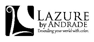 L LAZURE BY ANDRADE ENSOULING YOUR WORLD WITH COLOR.