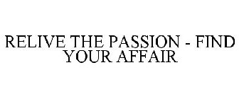 RELIVE THE PASSION - FIND YOUR AFFAIR