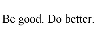 BE GOOD. DO BETTER.