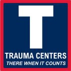 T TRAUMA CENTERS THERE WHEN IT COUNTS