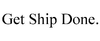 GET SHIP DONE.