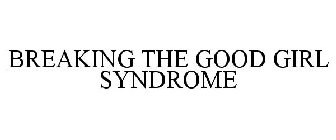 BREAKING THE GOOD GIRL SYNDROME