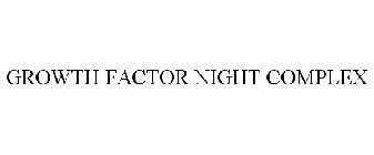 GROWTH FACTOR NIGHT COMPLEX