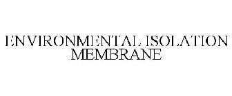ENVIRONMENTAL ISOLATION MEMBRANE