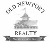 OLD NEWPORT REALTY YOUR DREAM OUR TEAM