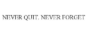 NEVER QUIT. NEVER FORGET