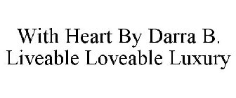 WITH HEART BY DARRA B. LIVEABLE LOVEABLE LUXURY