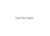 TOUCH. MOVE. INSPIRE.