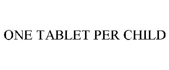 ONE TABLET PER CHILD