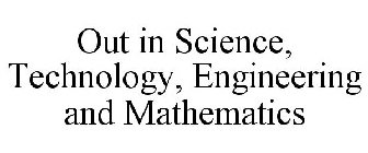 OUT IN SCIENCE, TECHNOLOGY, ENGINEERING AND MATHEMATICS