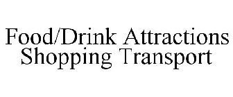 FOOD/DRINK ATTRACTIONS SHOPPING TRANSPORT