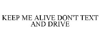 KEEP ME ALIVE DON'T TEXT AND DRIVE