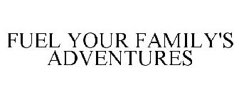FUEL YOUR FAMILY'S ADVENTURES