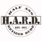 H.A.R.D. HALF ASS RETIRED DUDE EST. 1957