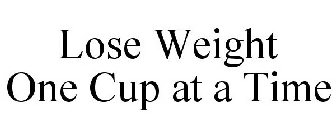LOSE WEIGHT ONE CUP AT A TIME
