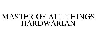 MASTER OF ALL THINGS HARDWARIAN
