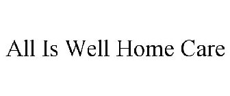 ALL IS WELL HOME CARE