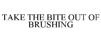 TAKE THE BITE OUT OF BRUSHING
