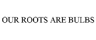 OUR ROOTS ARE BULBS