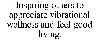 INSPIRING OTHERS TO APPRECIATE VIBRATIONAL WELLNESS AND FEEL-GOOD LIVING.