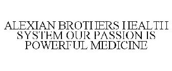 ALEXIAN BROTHERS HEALTH SYSTEM OUR PASSION IS POWERFUL MEDICINE