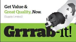 GET VALUE & GREAT QUALITY, NOW. GRRRAB-IT!
