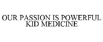 OUR PASSION IS POWERFUL KID MEDICINE