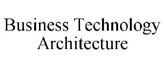 BUSINESS TECHNOLOGY ARCHITECTURE