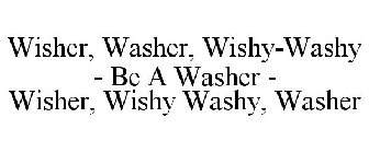 WISHER, WASHER, WISHY-WASHY - BE A WASHER - WISHER, WISHY WASHY, WASHER