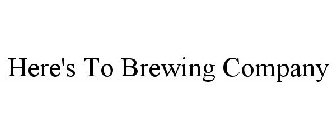 HERE'S TO BREWING COMPANY