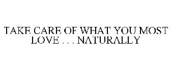 TAKE CARE OF WHAT YOU MOST LOVE . . . NATURALLY