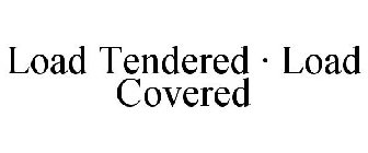 LOAD TENDERED · LOAD COVERED