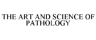 THE ART AND SCIENCE OF PATHOLOGY