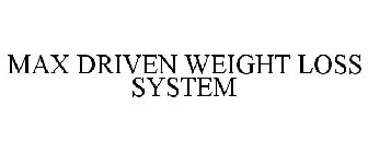 MAX DRIVEN WEIGHT LOSS SYSTEM