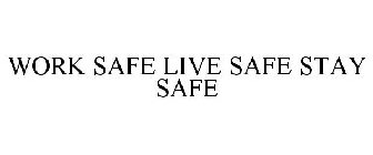 WORK SAFE. LIVE SAFE. STAY SAFE.