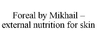 FOREAL BY MIKHAIL - EXTERNAL NUTRITION FOR SKIN