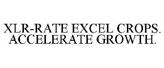 XLR-RATE EXCEL CROPS. ACCELERATE GROWTH.