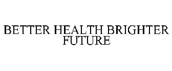 BETTER HEALTH BRIGHTER FUTURE