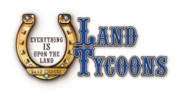 EVERYTHING IS UPON THE LAND LAND TYCOONS