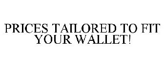 PRICES TAILORED TO FIT YOUR WALLET!