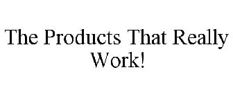 THE PRODUCTS THAT REALLY WORK!