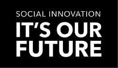 SOCIAL INNOVATION IT'S OUR FUTURE