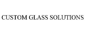 CUSTOM GLASS SOLUTIONS