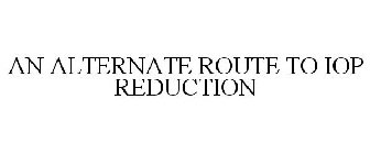 AN ALTERNATE ROUTE TO IOP REDUCTION