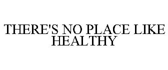 THERE'S NO PLACE LIKE HEALTHY