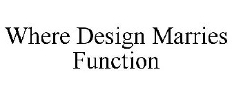 WHERE DESIGN MARRIES FUNCTION