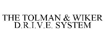 THE TOLMAN & WIKER D.R.I.V.E. SYSTEM