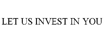 LET US INVEST IN YOU