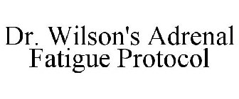 DR. WILSON'S ADRENAL FATIGUE PROTOCOL